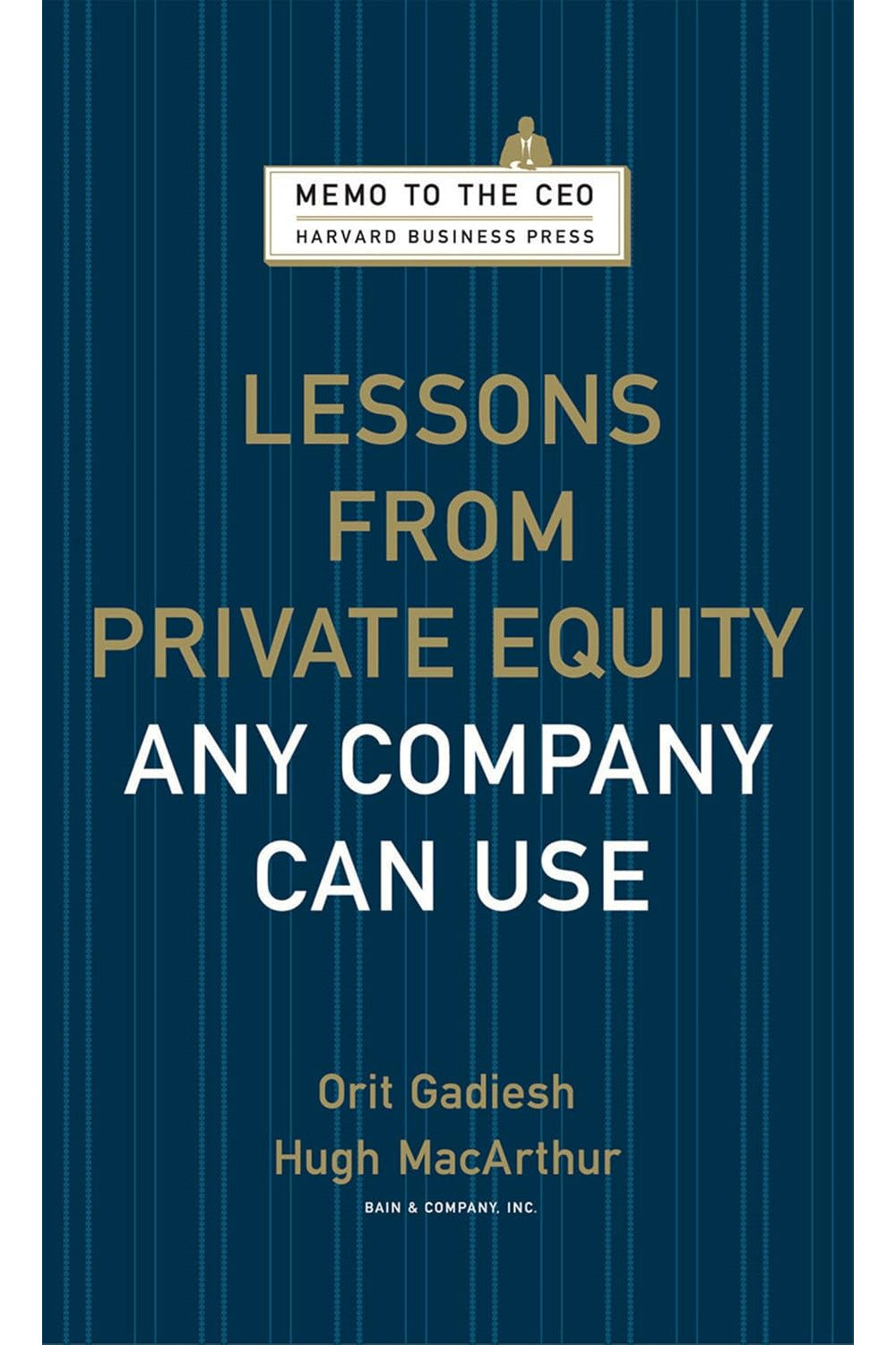 Lessons from Private Equity Any Company Can Use by Hugh MacArthur, Orit Gadiesh