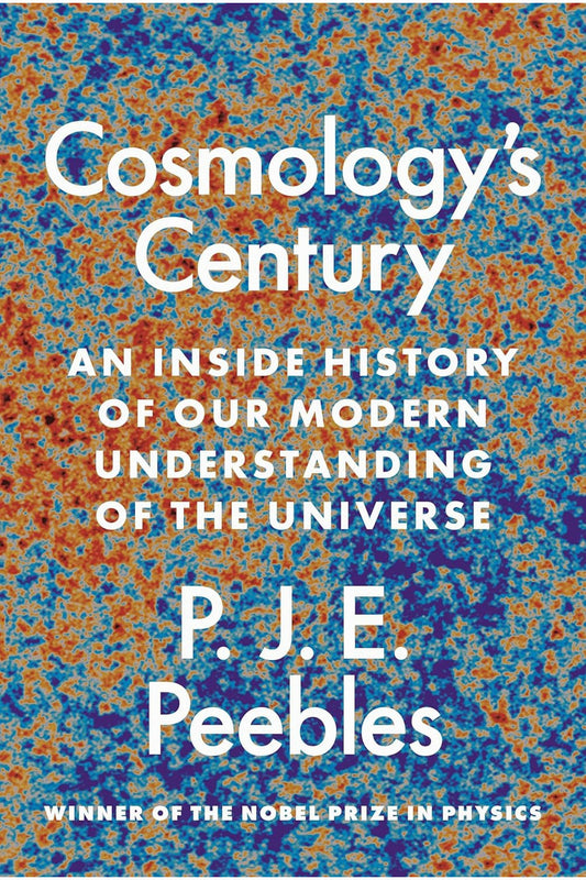 Cosmology's Century: An Inside History of Our Modern Understanding of the Universe by Jim Peebles