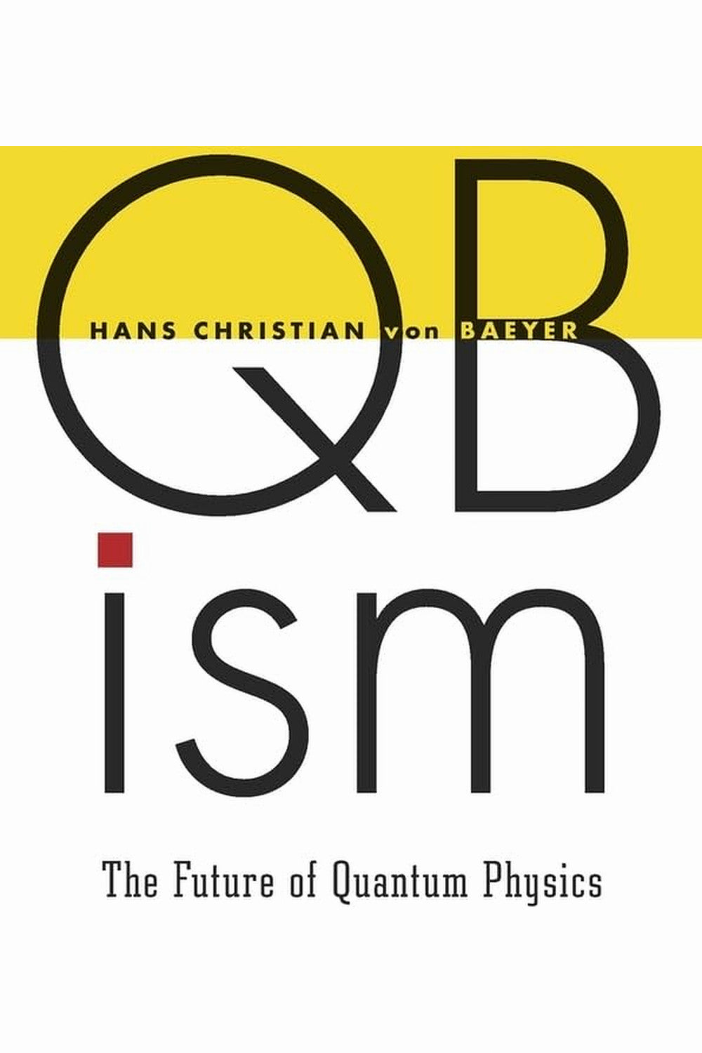 QBism: The Future of Quantum Physics by Hans Christian von Baeyer
