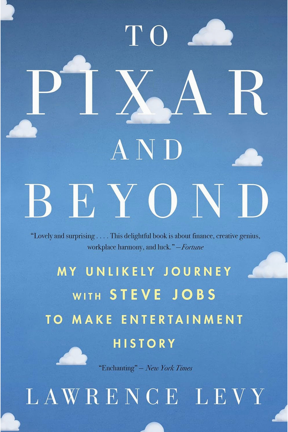To Pixar and Beyond: My Unlikely Journey with Steve Jobs to Make Entertainment History by Lawrence Levy