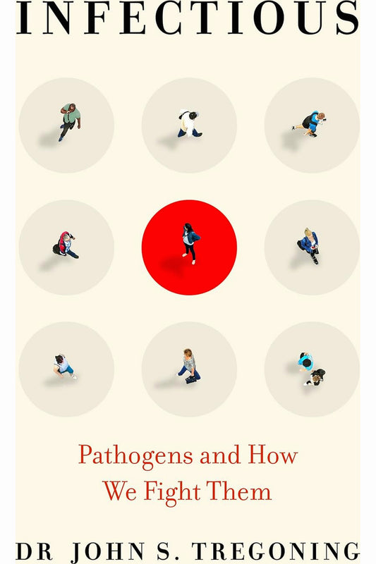Infectious: Pathogens and How We Fight Them by John S. Tregoning