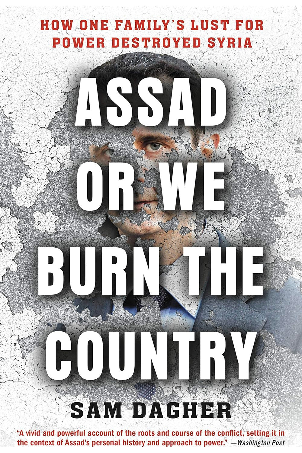 Assad Or We Burn the Country: How One Family's Lust for Power Destroyed Syria by Sam Dagher