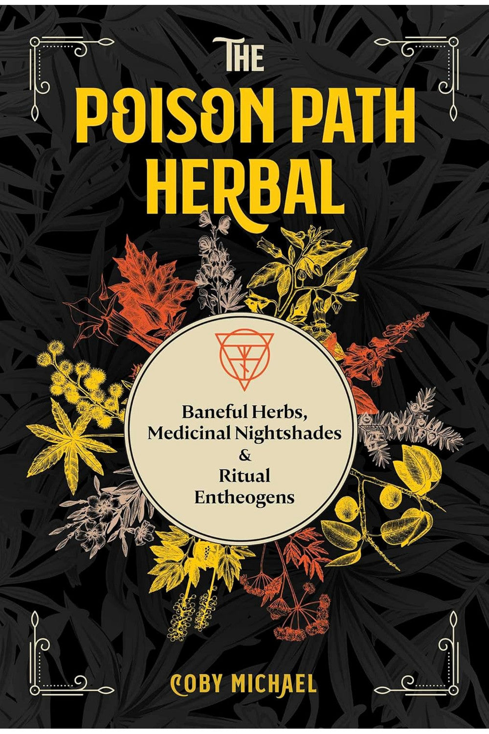 The Poison Path Herbal: Baneful Herbs, Medicinal Nightshades, and Ritual Entheogens by Coby Michael