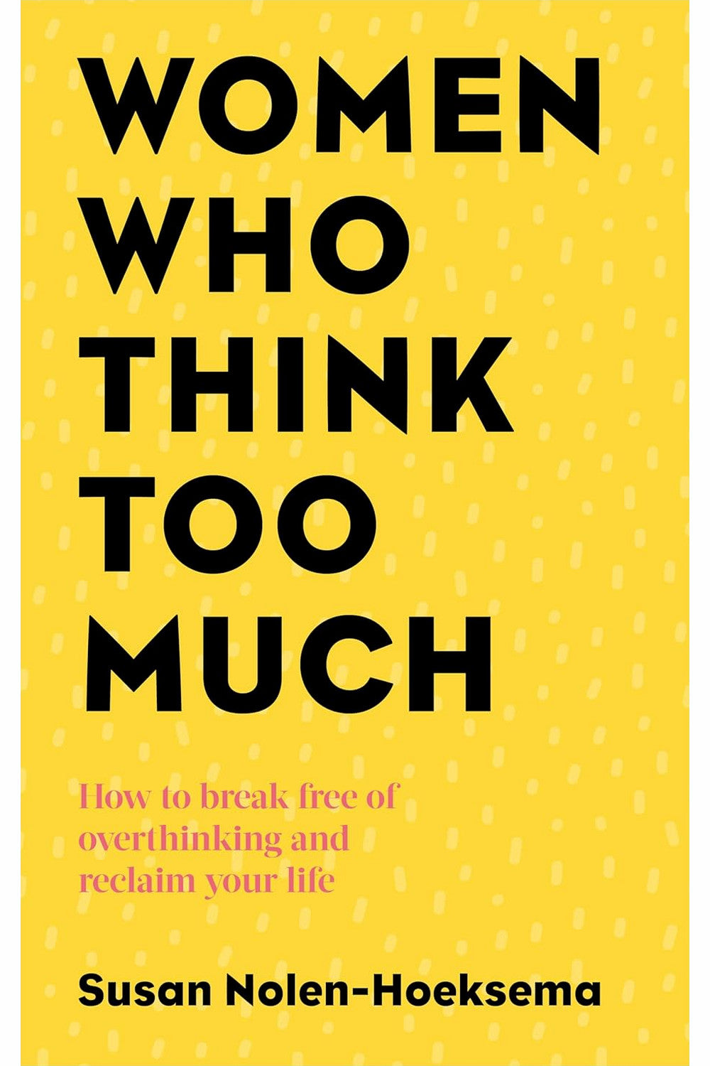 Women Who Think Too Much: How to Break Free of Overthinking and Reclaim Your Life by Susan Nolen-Hoeksema