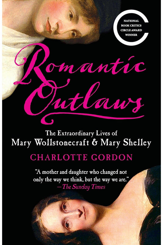 Romantic Outlaws: The Extraordinary Lives of Mary Wollstonecraft & Mary Shelley by Charlotte Gordon
