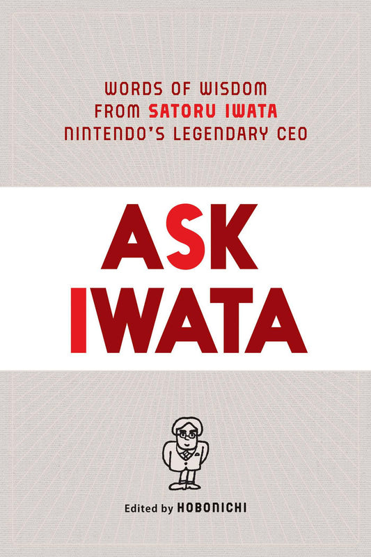 Ask Iwata: Words of Wisdom from Satoru Iwata, Nintendo's Legendary CEO by Satoru Iwata