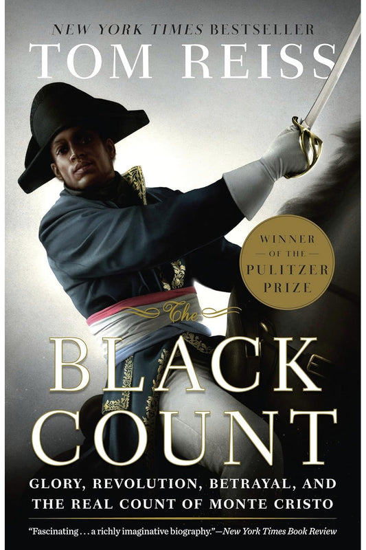 The Black Count: Glory, Revolution, Betrayal, and the Real Count of Monte Cristo by Tom Reiss