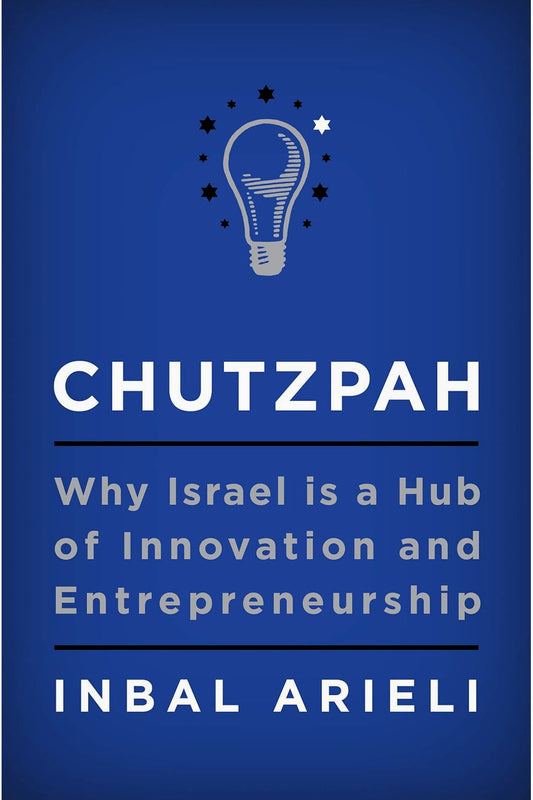 Chutzpah: Why Israel Is a Hub of Innovation and Entrepreneurship by Inbal Arieli