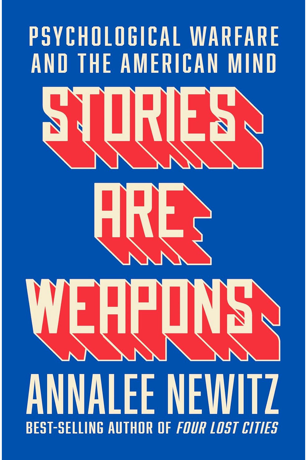 Stories Are Weapons: Psychological Warfare and the American Mind by Annalee Newitz