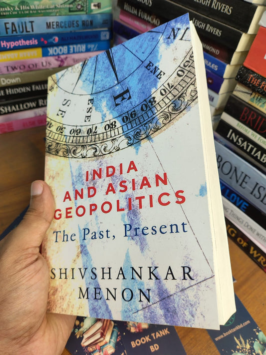 India and Asian Geopolitics: The Past, Present by Shivshankar Menon