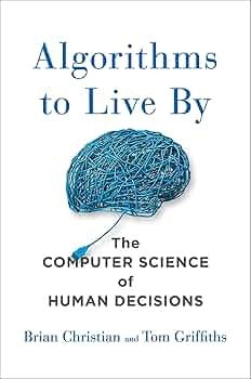 Algorithms to Live By by Brian Christian and Tom Griffiths