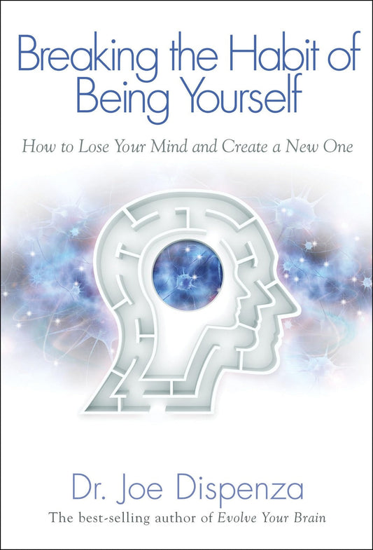 Breaking the Habit of Being Yourself by Dr. Joe Dispenza